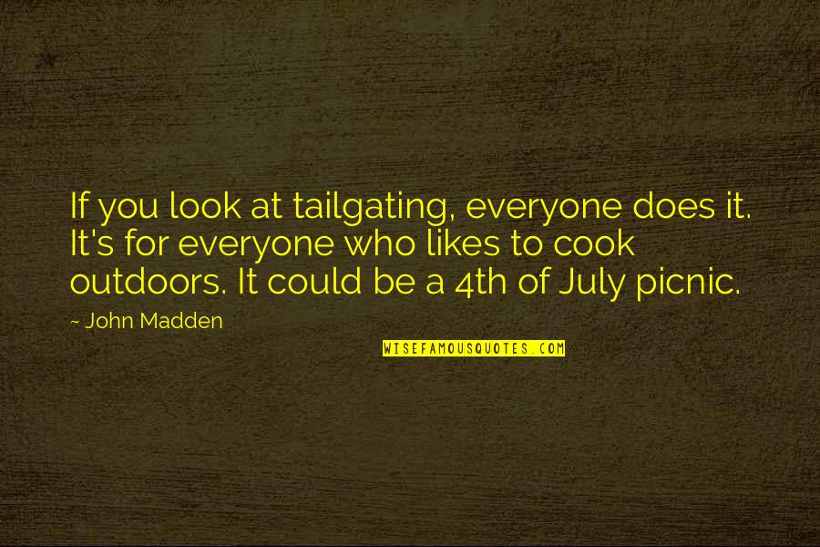 John Madden Quotes By John Madden: If you look at tailgating, everyone does it.