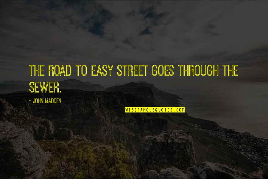 John Madden Quotes By John Madden: The road to Easy Street goes through the