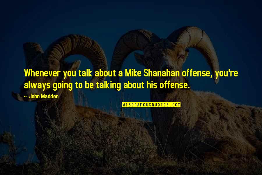 John Madden Quotes By John Madden: Whenever you talk about a Mike Shanahan offense,