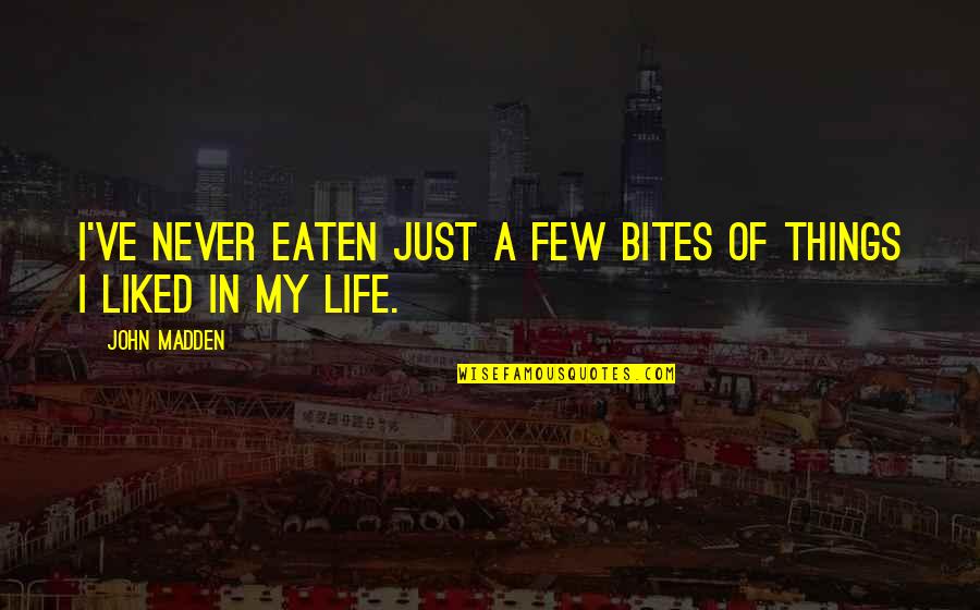 John Madden Quotes By John Madden: I've never eaten just a few bites of