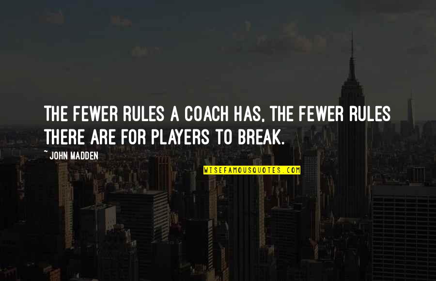 John Madden Quotes By John Madden: The fewer rules a coach has, the fewer