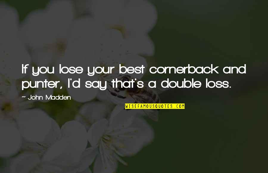 John Madden Quotes By John Madden: If you lose your best cornerback and punter,