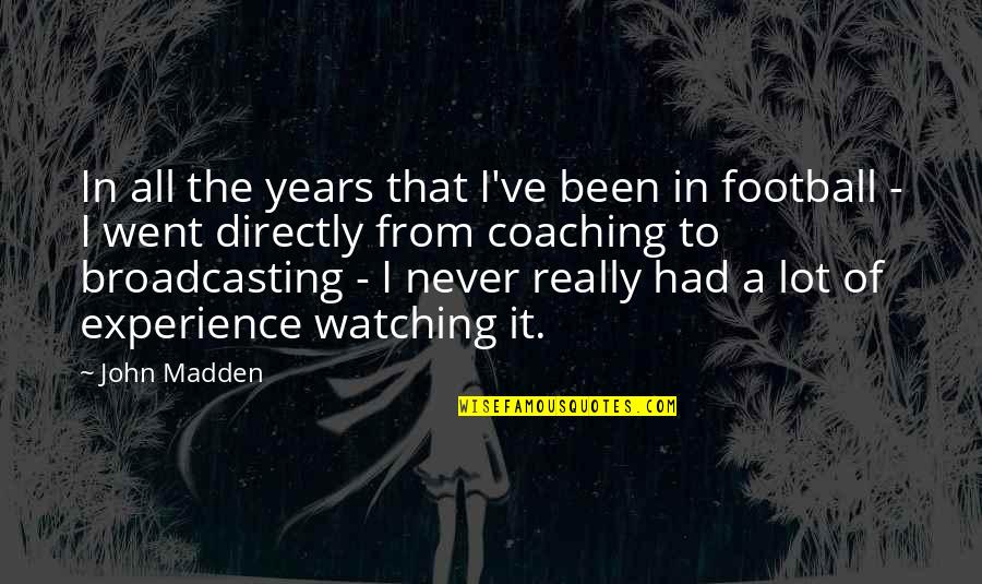 John Madden Quotes By John Madden: In all the years that I've been in John Madden Quotes By John Madden: In all the years that I've been in