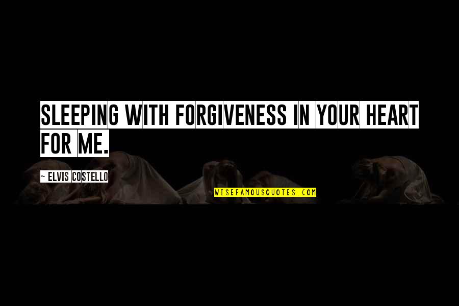 John Madden Turducken Quotes By Elvis Costello: Sleeping with forgiveness in your heart for me. John Madden Turducken Quotes By Elvis Costello: Sleeping with forgiveness in your heart for me.