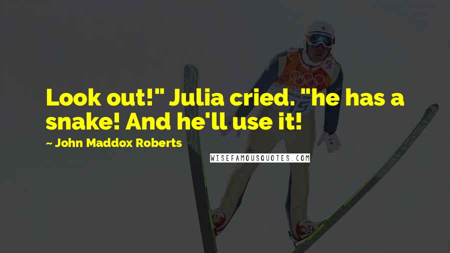 John Maddox Roberts quotes: Look out!" Julia cried. "he has a snake! And he'll use it!