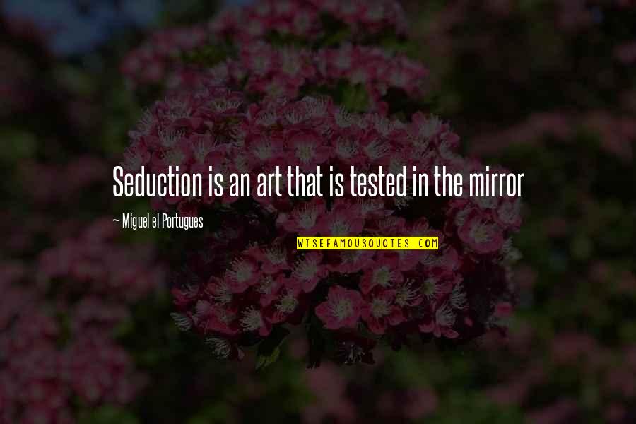 John Madejski Quotes By Miguel El Portugues: Seduction is an art that is tested in