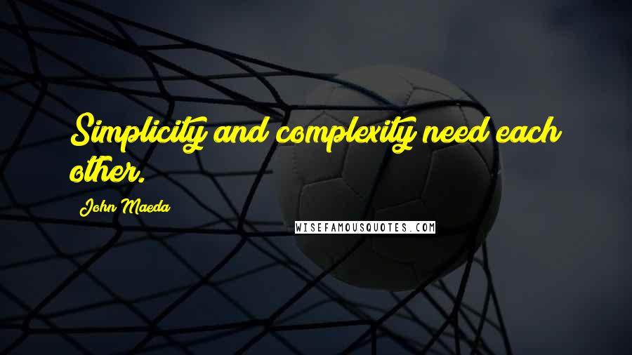 John Maeda quotes: Simplicity and complexity need each other.