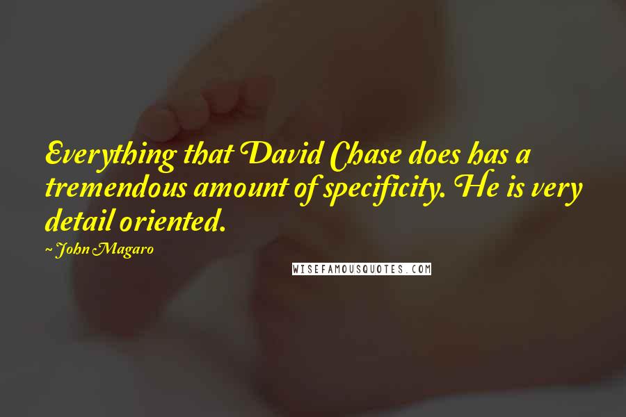 John Magaro quotes: Everything that David Chase does has a tremendous amount of specificity. He is very detail oriented.