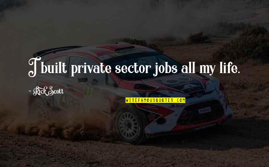 John Mair Quotes By Rick Scott: I built private sector jobs all my life.