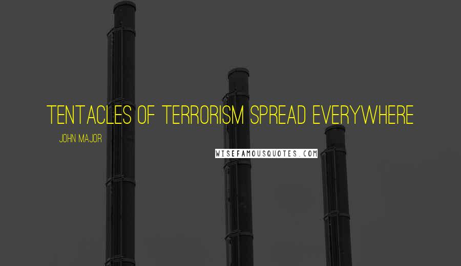 John Major quotes: Tentacles of terrorism spread everywhere