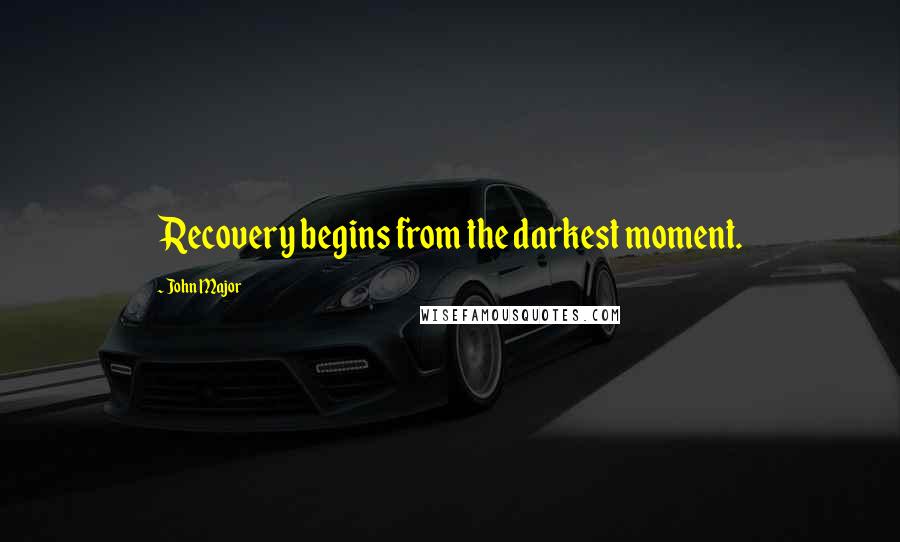 John Major quotes: Recovery begins from the darkest moment.