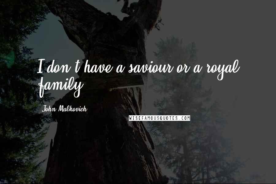 John Malkovich quotes: I don't have a saviour or a royal family.