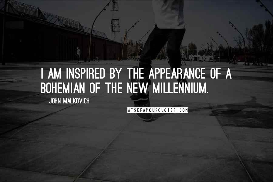 John Malkovich quotes: I am inspired by the appearance of a bohemian of the new millennium.