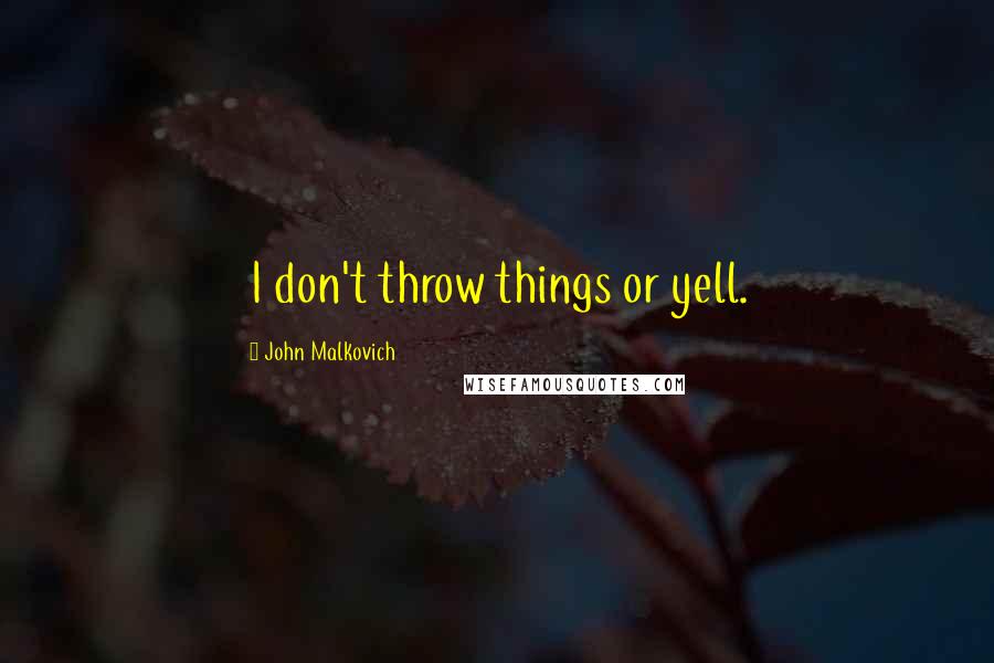 John Malkovich quotes: I don't throw things or yell.