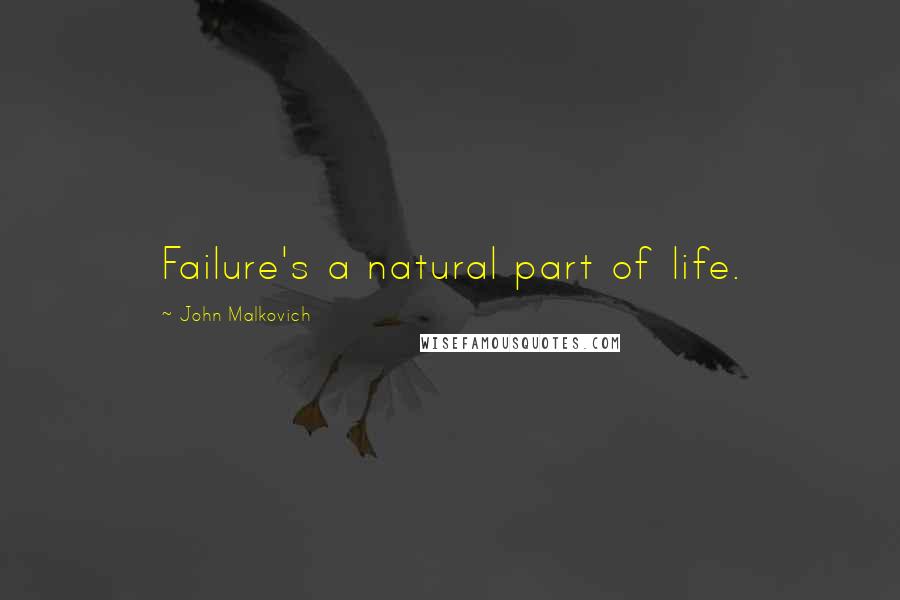 John Malkovich quotes: Failure's a natural part of life.