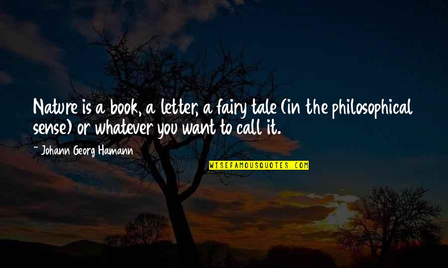 John Malone Quotes By Johann Georg Hamann: Nature is a book, a letter, a fairy