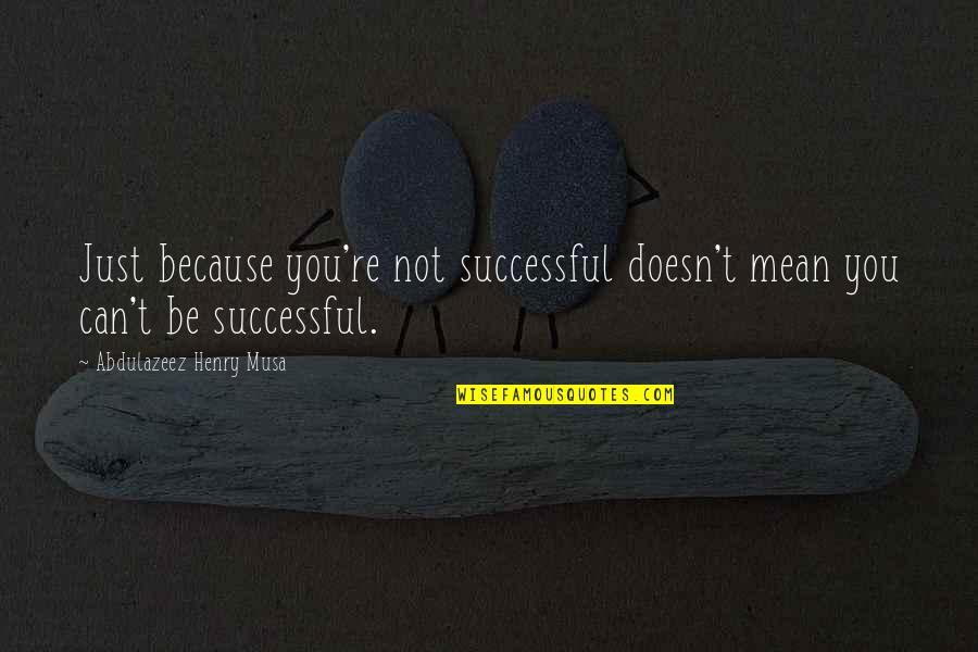 John Mark Green Quotes By Abdulazeez Henry Musa: Just because you're not successful doesn't mean you