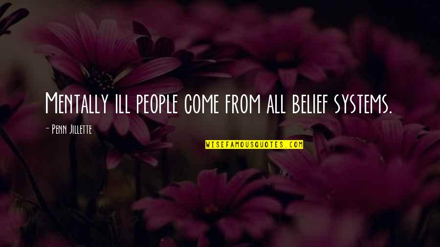 John Mark Green Quotes By Penn Jillette: Mentally ill people come from all belief systems. John Mark Green Quotes By Penn Jillette: Mentally ill people come from all belief systems.