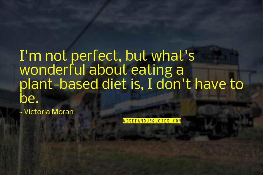 John Mark Green Quotes By Victoria Moran: I'm not perfect, but what's wonderful about eating