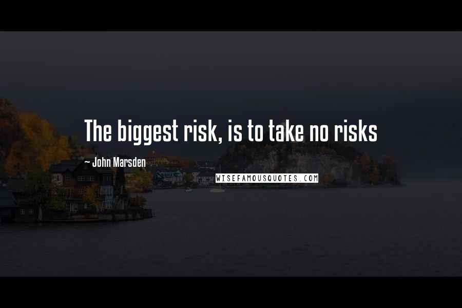 John Marsden quotes: The biggest risk, is to take no risks