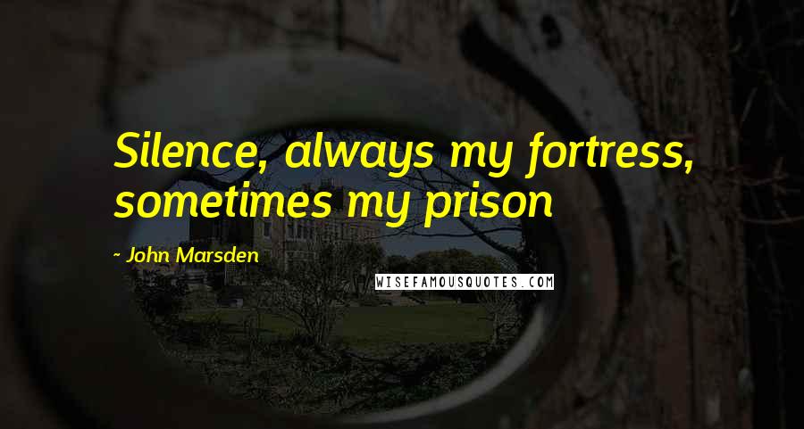 John Marsden quotes: Silence, always my fortress, sometimes my prison