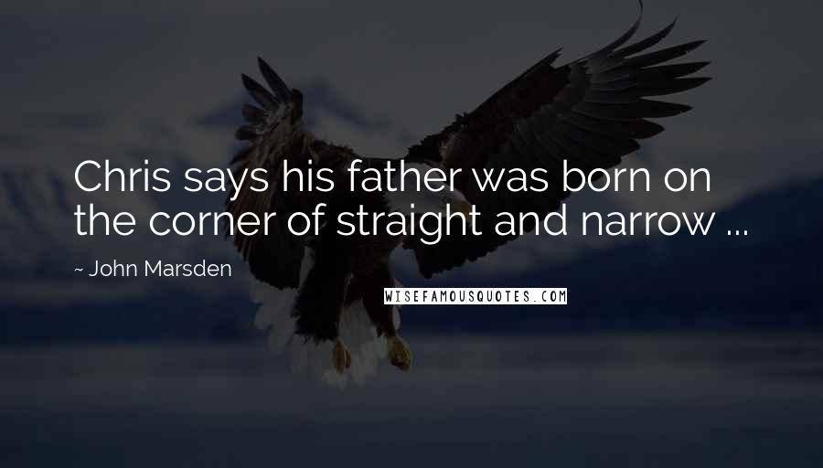 John Marsden quotes: Chris says his father was born on the corner of straight and narrow ...