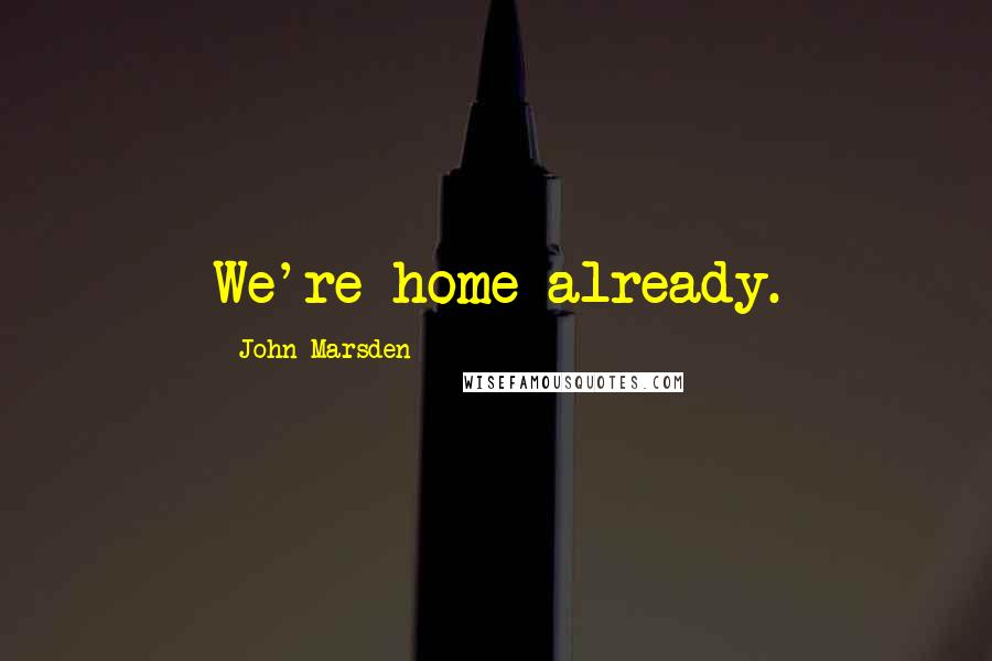 John Marsden quotes: We're home already.