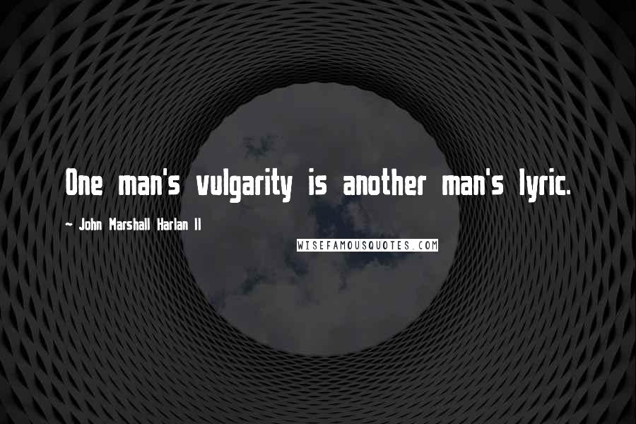 John Marshall Harlan II quotes: One man's vulgarity is another man's lyric.