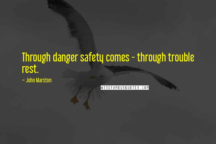 John Marston quotes: Through danger safety comes - through trouble rest.