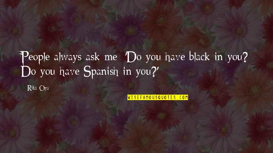 John Marston Rdr2 Quotes By Rita Ora: People always ask me: 'Do you have black