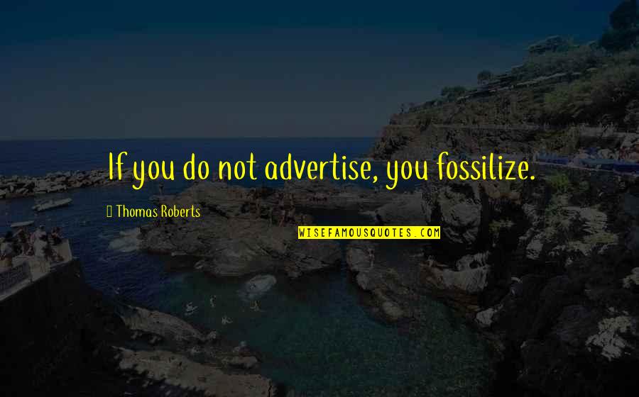 John Marston Rdr2 Quotes By Thomas Roberts: If you do not advertise, you fossilize.