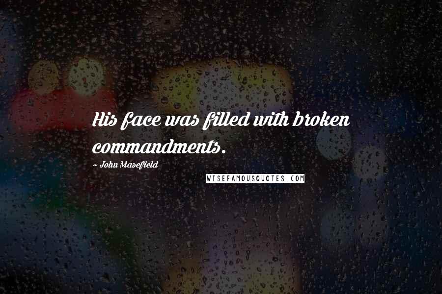 John Masefield quotes: His face was filled with broken commandments.