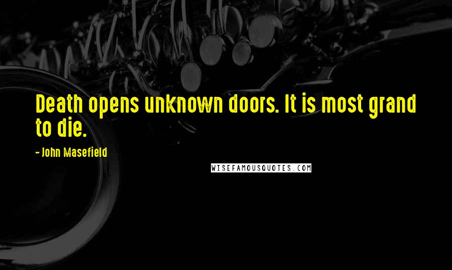 John Masefield quotes: Death opens unknown doors. It is most grand to die.