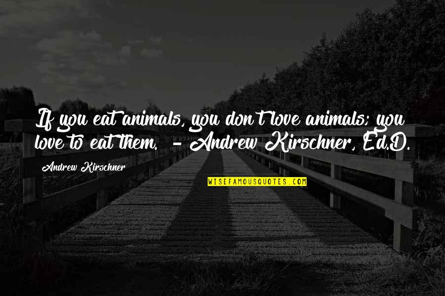 John Mason Inspirational Quotes By Andrew Kirschner: If you eat animals, you don't love animals;