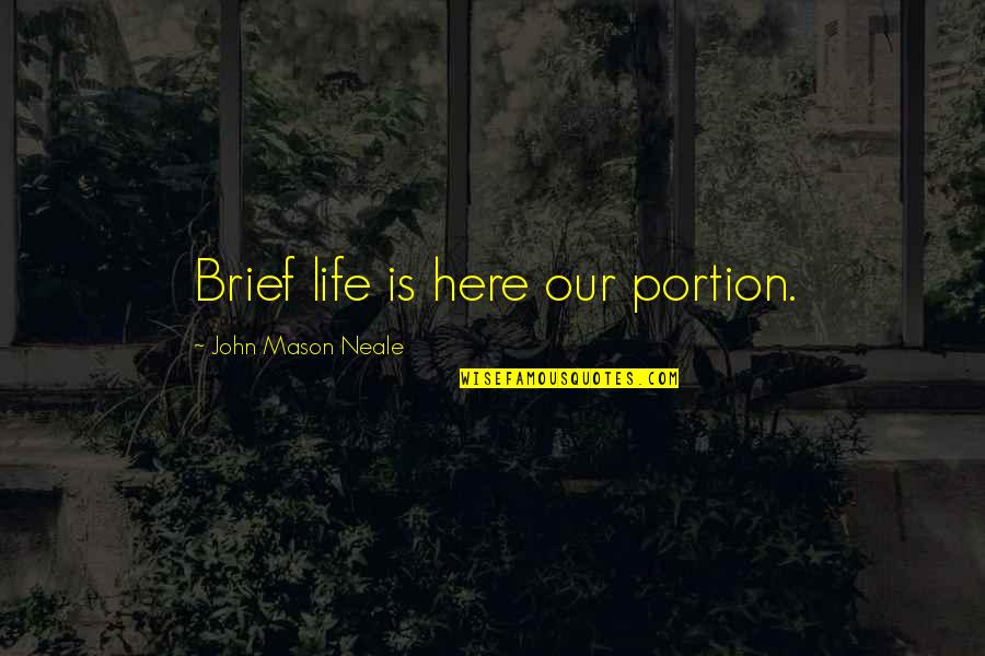 John Mason Neale Quotes By John Mason Neale: Brief life is here our portion.