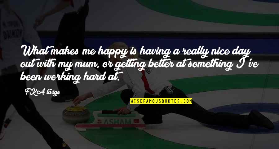 John Mather Quotes By FKA Twigs: What makes me happy is having a really John Mather Quotes By FKA Twigs: What makes me happy is having a really