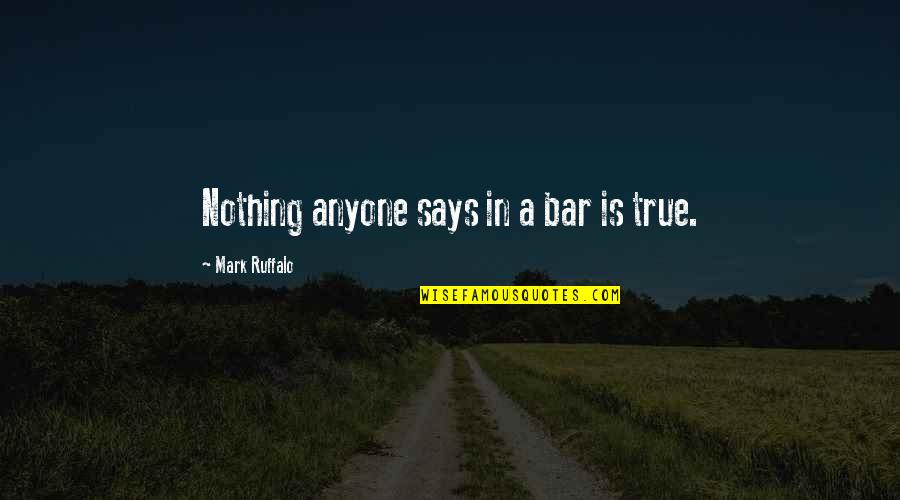 John Maxwell Mentoring Quotes By Mark Ruffalo: Nothing anyone says in a bar is true.