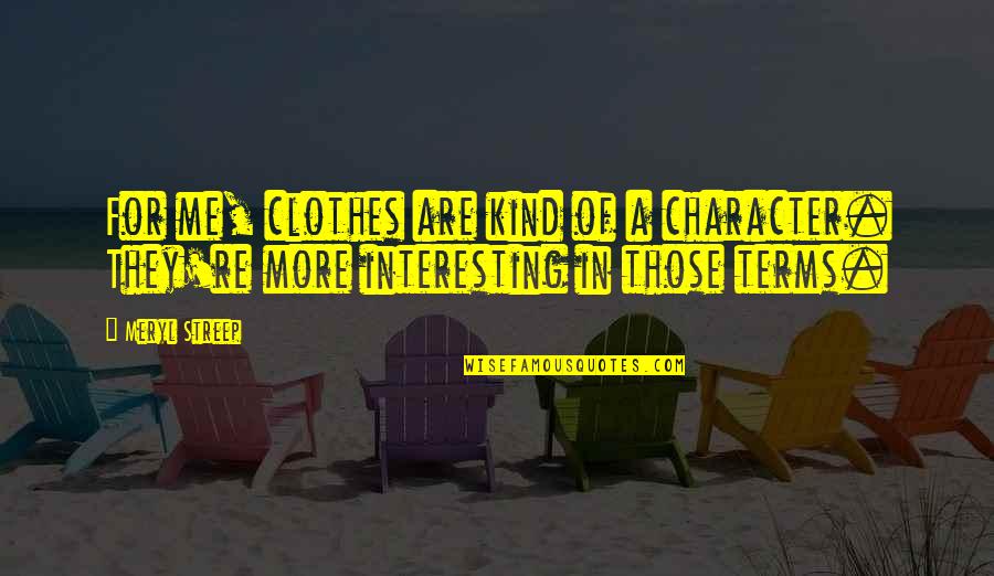 John Maxwell Mentoring Quotes By Meryl Streep: For me, clothes are kind of a character.