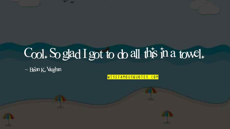John Maxwell Momentum Quotes By Brian K. Vaughan: Cool. So glad I got to do all John Maxwell Momentum Quotes By Brian K. Vaughan: Cool. So glad I got to do all