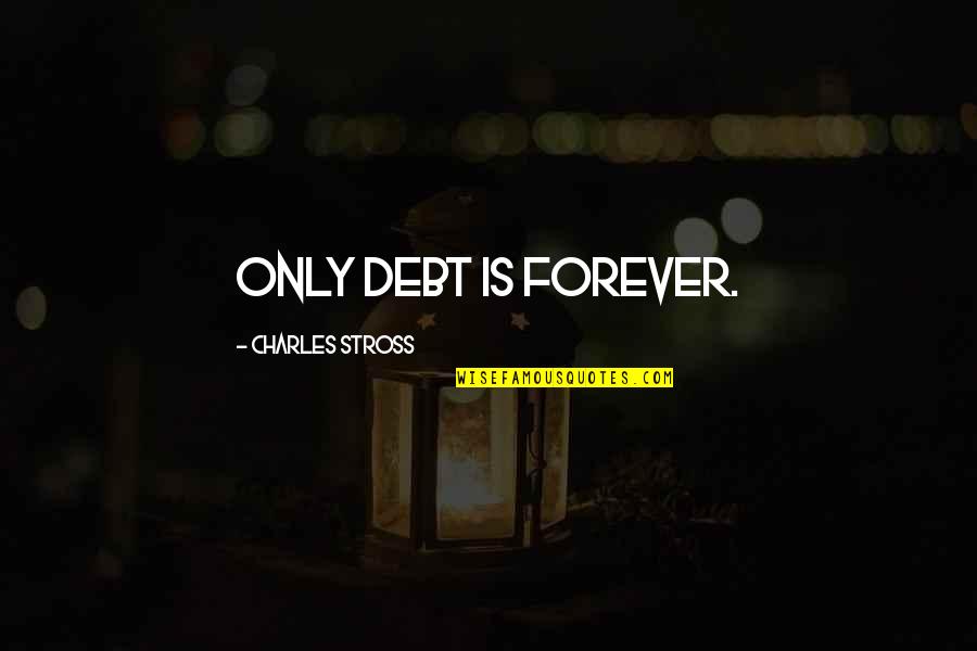 John Maxwell Momentum Quotes By Charles Stross: Only debt is forever. John Maxwell Momentum Quotes By Charles Stross: Only debt is forever.