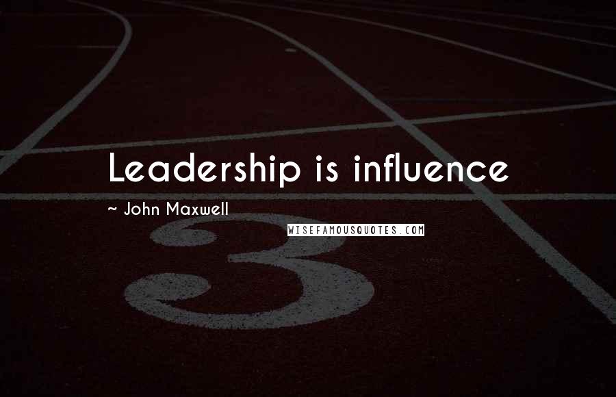 John Maxwell quotes: Leadership is influence