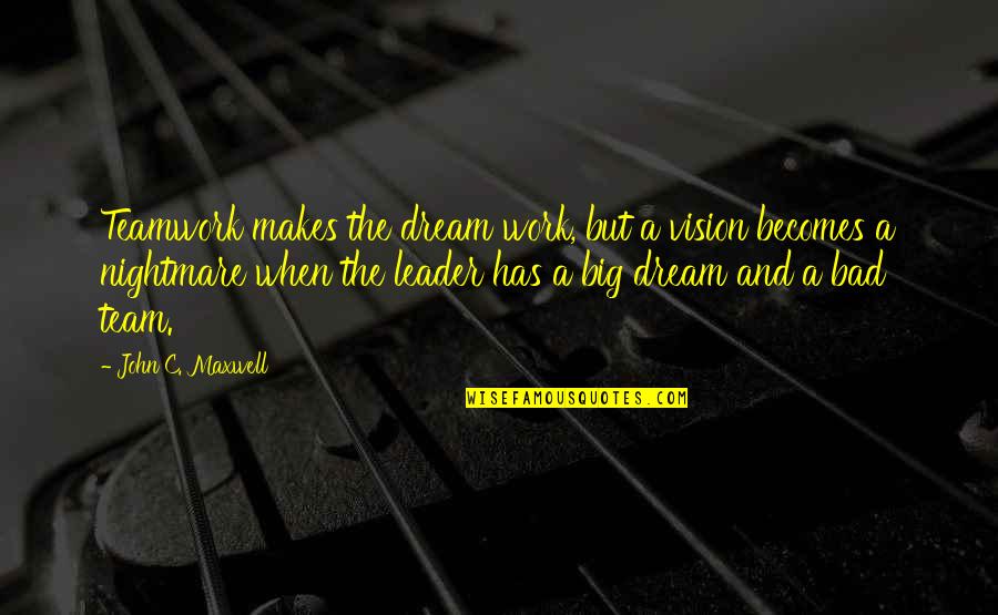 John Maxwell Vision Quotes By John C. Maxwell: Teamwork makes the dream work, but a vision John Maxwell Vision Quotes By John C. Maxwell: Teamwork makes the dream work, but a vision