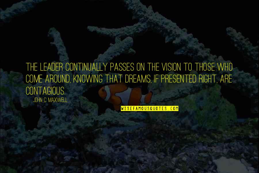 John Maxwell Vision Quotes By John C. Maxwell: The leader continually passes on the vision to John Maxwell Vision Quotes By John C. Maxwell: The leader continually passes on the vision to