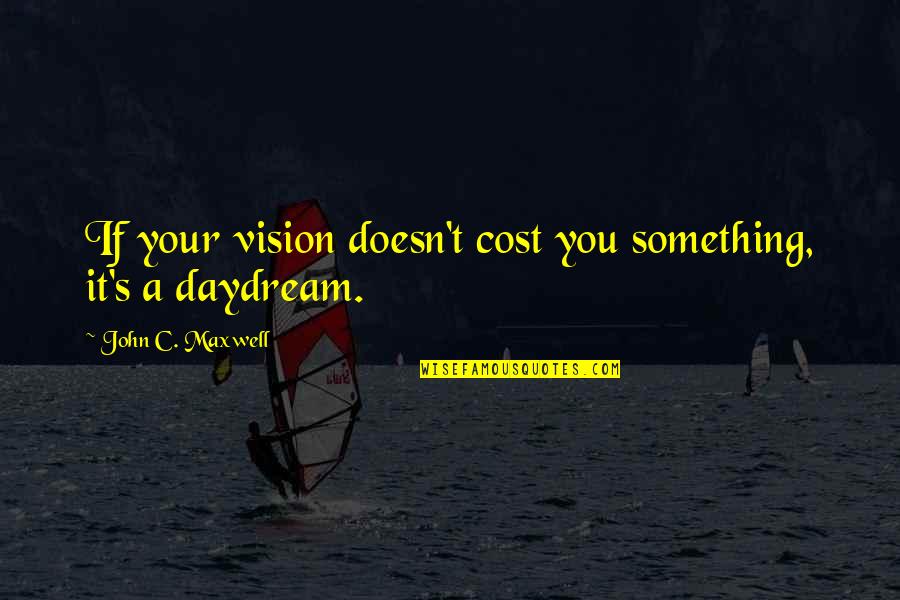 John Maxwell Vision Quotes By John C. Maxwell: If your vision doesn't cost you something, it's John Maxwell Vision Quotes By John C. Maxwell: If your vision doesn't cost you something, it's