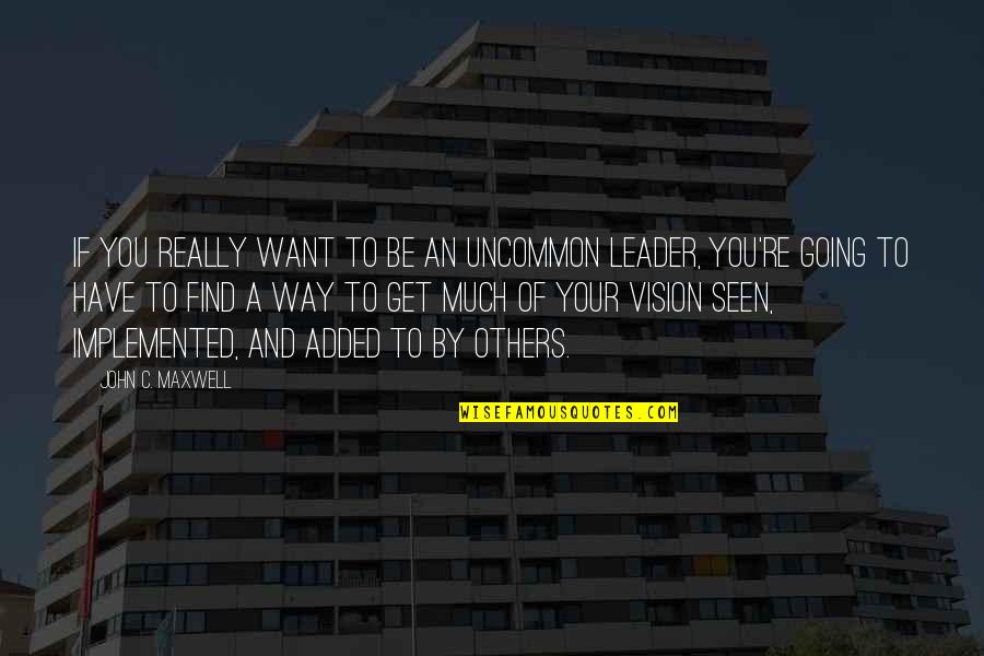 John Maxwell Vision Quotes By John C. Maxwell: If you really want to be an uncommon John Maxwell Vision Quotes By John C. Maxwell: If you really want to be an uncommon