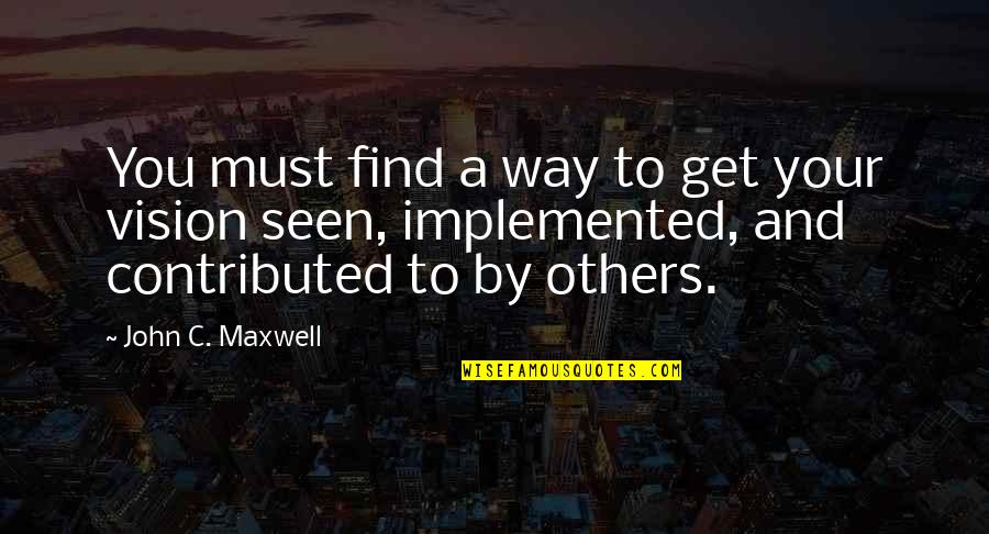 John Maxwell Vision Quotes By John C. Maxwell: You must find a way to get your John Maxwell Vision Quotes By John C. Maxwell: You must find a way to get your
