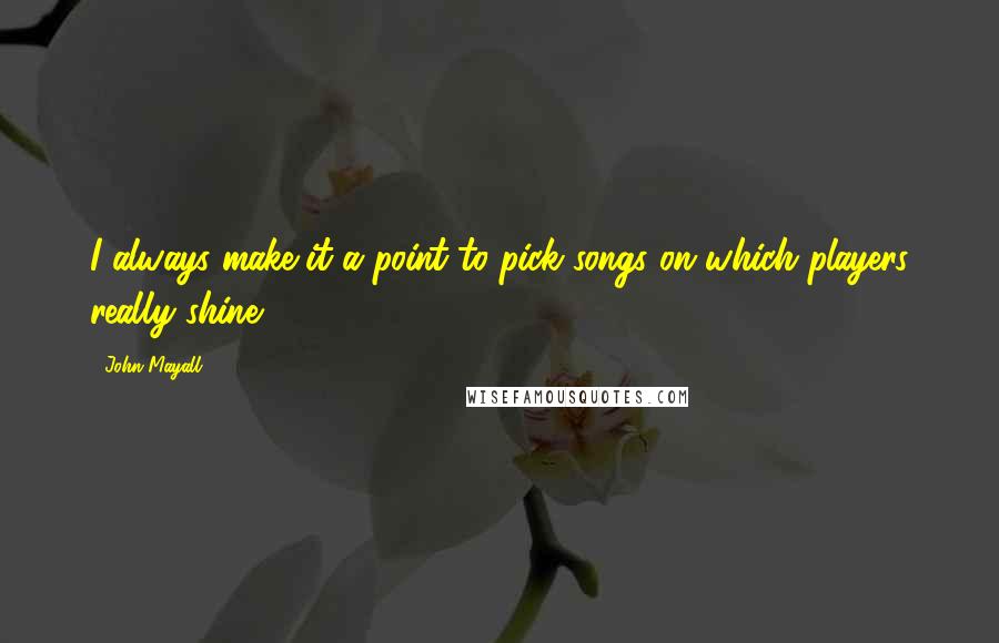 John Mayall quotes: I always make it a point to pick songs on which players really shine.