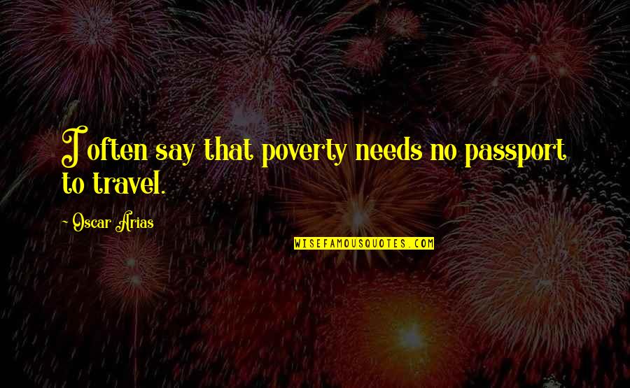 John Mayer Born And Raised Quotes By Oscar Arias: I often say that poverty needs no passport