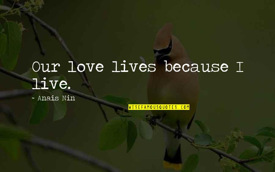 John Mayer Free Fallin Quotes By Anais Nin: Our love lives because I live.