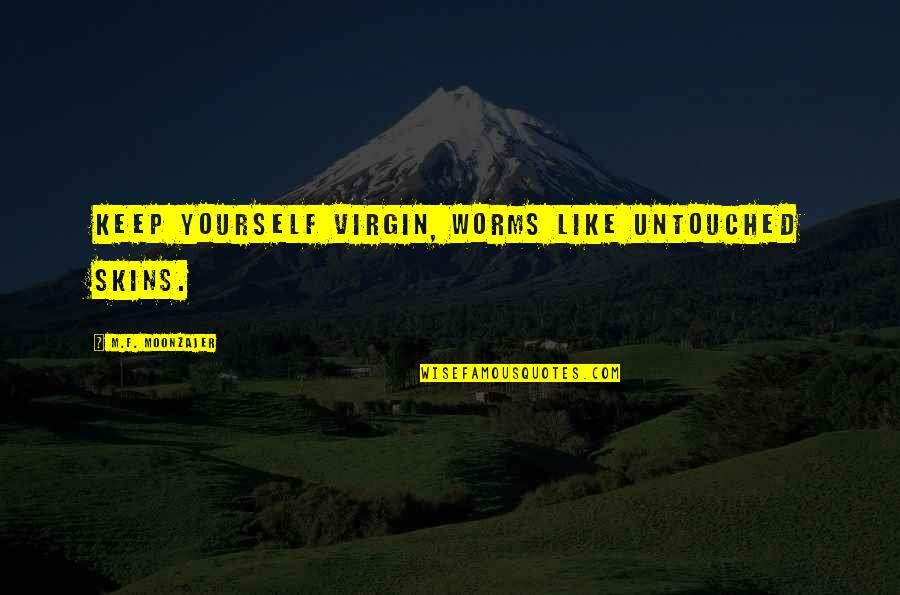 John Mayer Free Fallin Quotes By M.F. Moonzajer: Keep yourself virgin, worms like untouched skins.